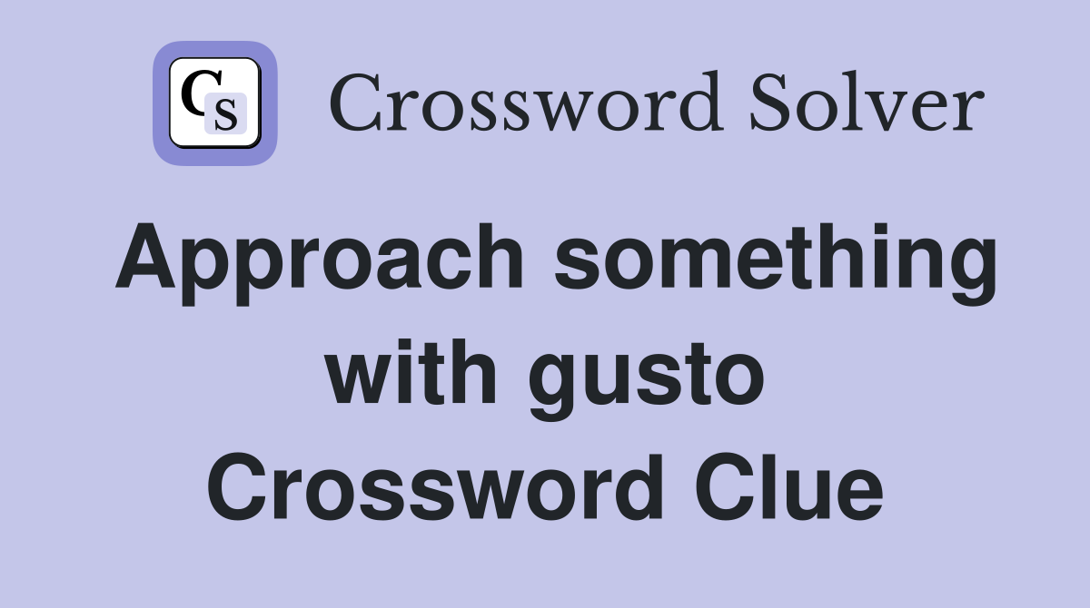 Approach something with gusto Crossword Clue Answers Crossword Solver